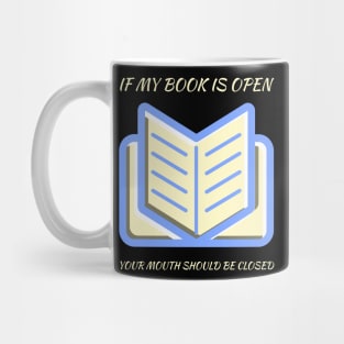 If my book is open your mouth should be closed Mug